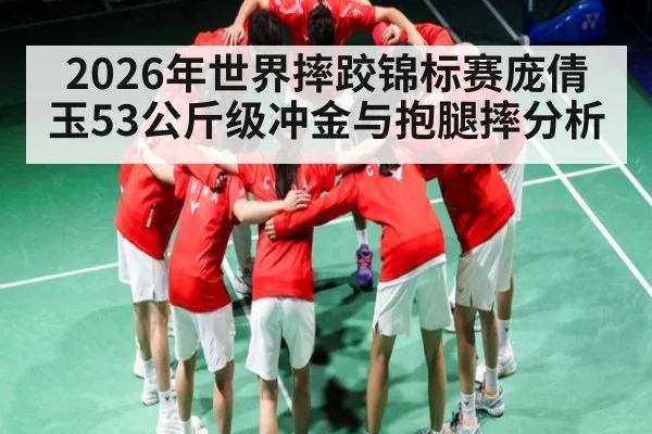 2026年世界摔跤锦标赛庞倩玉53公斤级冲金与抱腿摔分析